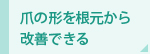 爪の形を根元から改善できる